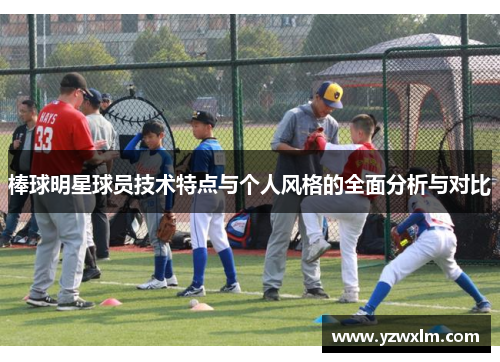 棒球明星球员技术特点与个人风格的全面分析与对比